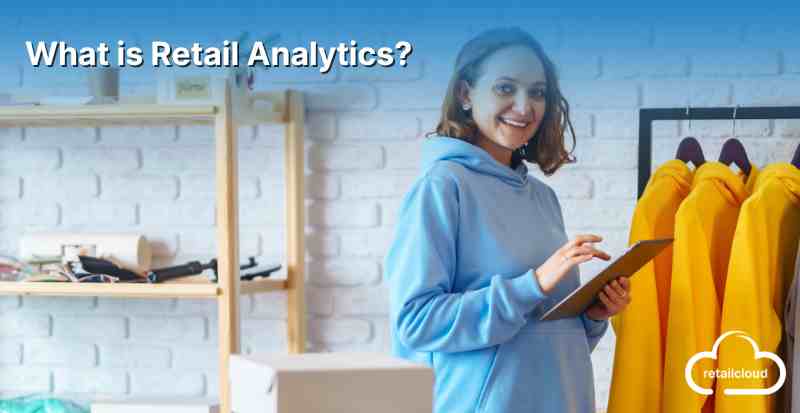 Retail Analytics: Transforming Data into Insights for Smarter Business Decisions